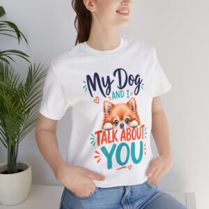 my dog and i talk about you funny dog lover t shirt