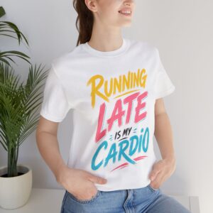 running late is my cardio funny late person shirt