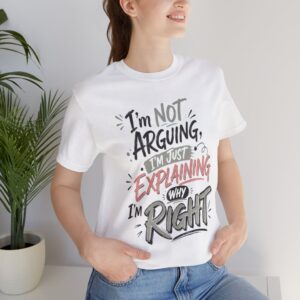 i’m not arguing i’m just explaining why i’m right funny sarcastic shirt