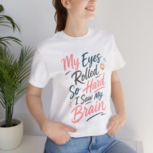 my eyes rolled so hard i saw my brain funny sarcastic shirt
