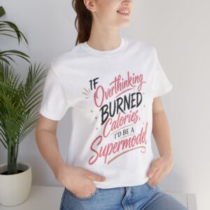 if overthinking burned calories i’d be a supermodel funny shirt