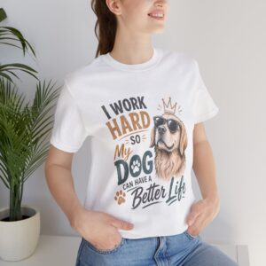 i work hard so my dog can have a better life funny dog lover t shirt
